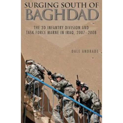 Surging South of Baghdad: The 3D Infantry Division and Task Force Marne in Iraq, 2007-2008