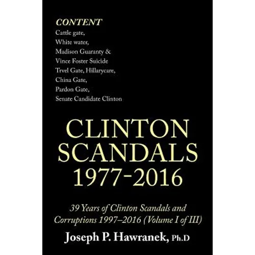 39 Years of Clinton Scandals and Corruptions 1997-2016 (Volume I of Iii): Clinton Scandals 1977-2016