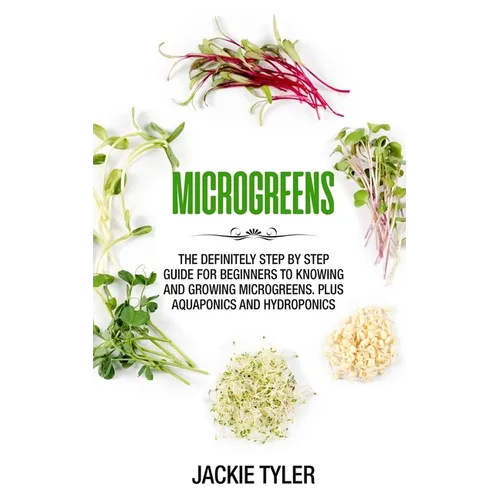 Microgreens: The definitely step by step guide for beginners to knowing and growing Microgreens. Plus Aquaponics and Hydroponics