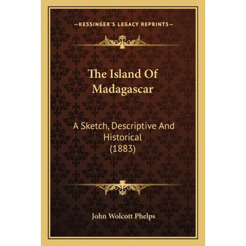 The Island Of Madagascar: A Sketch, Descriptive And Historical (1883)