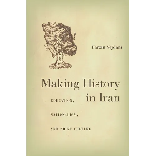 Making History in Iran: Education, Nationalism, and Print Culture
