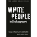 White People in Shakespeare: Essays on Race, Culture and the Elite