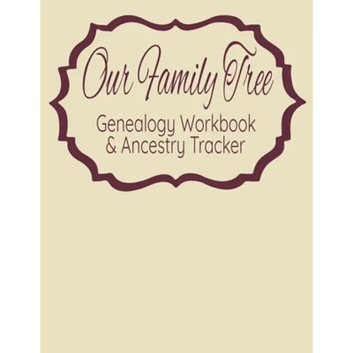 Our Family Tree Genealogy Workbook & Ancestry Tracker: Research Family Heritage and Track Ancestry in this Genealogy Workbook 8x10 � 90 Pages