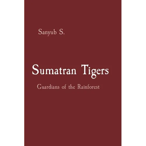 Sumatran Tigers: Guardians of the Rainforest