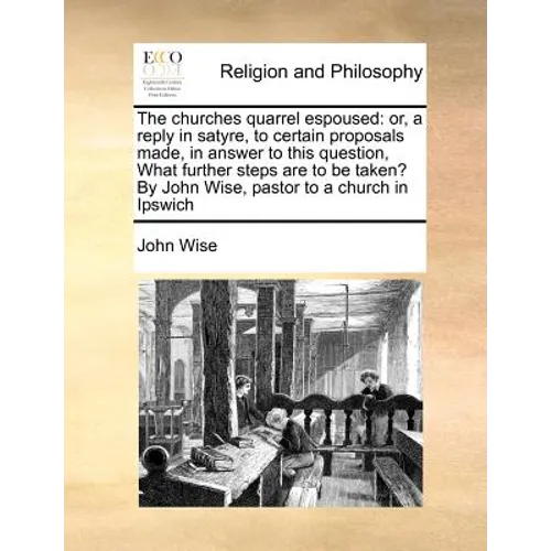 The Churches Quarrel Espoused: Or, a Reply in Satyre, to Certain Proposals Made, in Answer to This Question, What Further Steps Are to Be Taken? by J