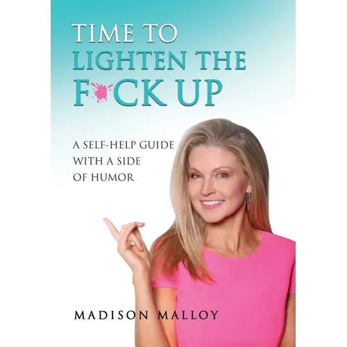Time to Lighten the F*ck Up: A Self-Help Guide With A Side Of Humor