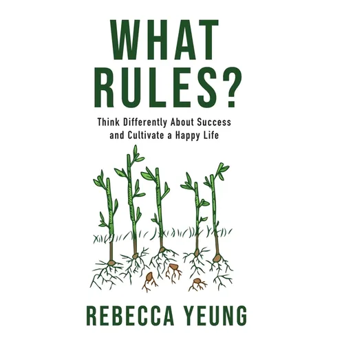 What Rules?: Think Differently About Success and Cultivate a Happy Life