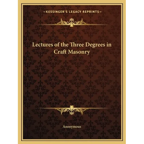 Lectures of the Three Degrees in Craft Masonry