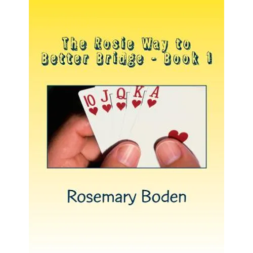 The Rosie Way to Better Bridge: Book 1 Bridge for Absolute Beginners