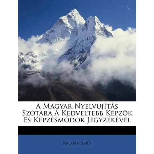 A Magyar Nyelvujitas Szotara a Kedveltebb Kepzok Es Kepzesmodok Jegyzekevel