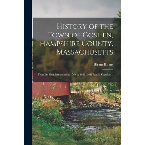 History of the Town of Goshen, Hampshire County, Massachusetts: From Its First Settlement in 1761 to 1881, With Family Sketches ..