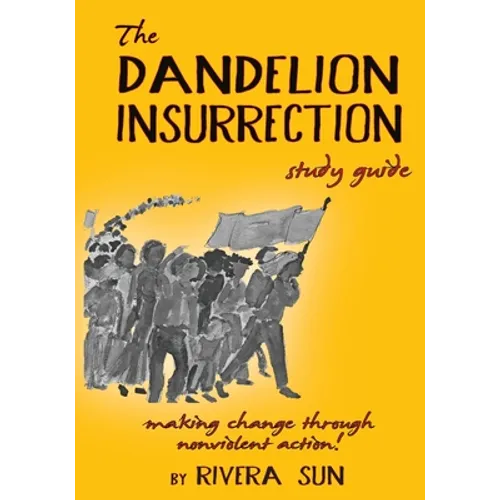 The Dandelion Insurrection Study Guide: - making change through nonviolent action -