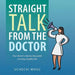 Straight Talk From the Doctor: Your doctor's step by step guide to living a healthy life