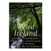 Weird Ireland: A History of Ancient Mysteries, Fantastic Folklore, and Urban Legends Across the Emerald Isle