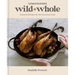 Meateater's Wild + Whole: Seasonal Recipes for the Conscious Cook: A Wild Game Cookbook