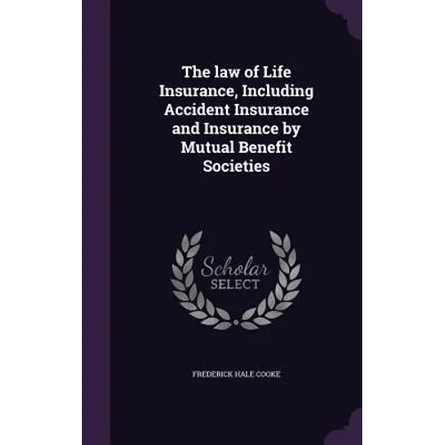 The law of Life Insurance, Including Accident Insurance and Insurance by Mutual Benefit Societies