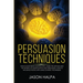 Persuasion Techniques: how to stop being manipulated. learn the method and the secrets of manipulation and persuasion. How to influence people with mi