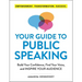 Your Guide to Public Speaking: Build Your Confidence, Find Your Voice, and Inspire Your Audience