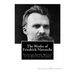 The Works of Friedrich Nietzsche: The Case of Wagner. Nietzsche Contra Wagner. The Twilight of the Idols. The Antichrist