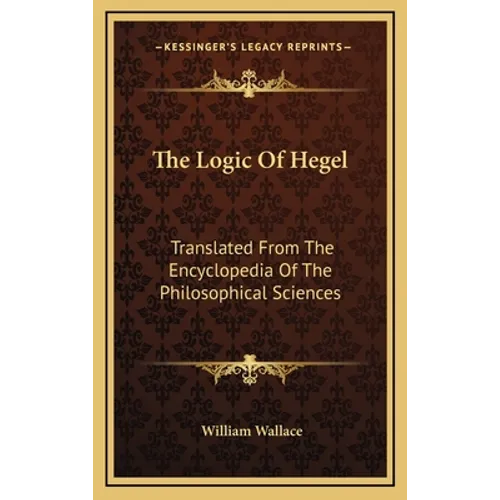 The Logic Of Hegel: Translated From The Encyclopedia Of The Philosophical Sciences