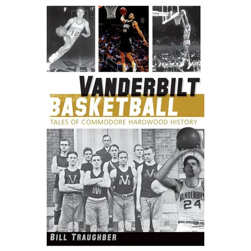 Vanderbilt Basketball: Tales of Commodore Hardwood History