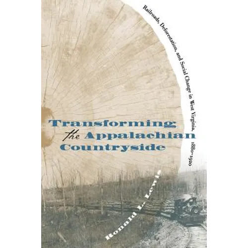 Transforming the Appalachian Countryside: Railroads, Deforestation, and Social Change in West Virginia, 1880-1920
