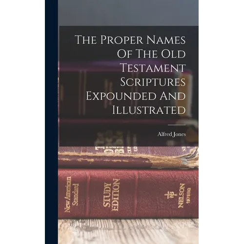 The Proper Names Of The Old Testament Scriptures Expounded And Illustrated