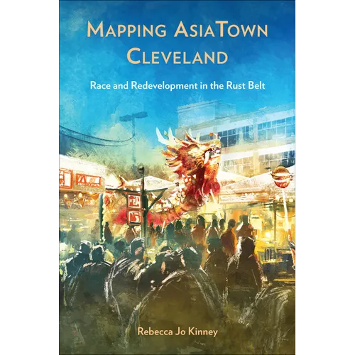 Mapping Asiatown Cleveland: Race and Redevelopment in the Rust Belt