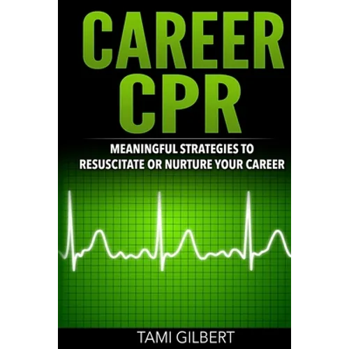 Career CPR: Meaningful Strategies to Resuscitate or Nurture Your Career