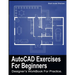 AutoCAD Exercises For Beginners: Designers WorkBook For Practice