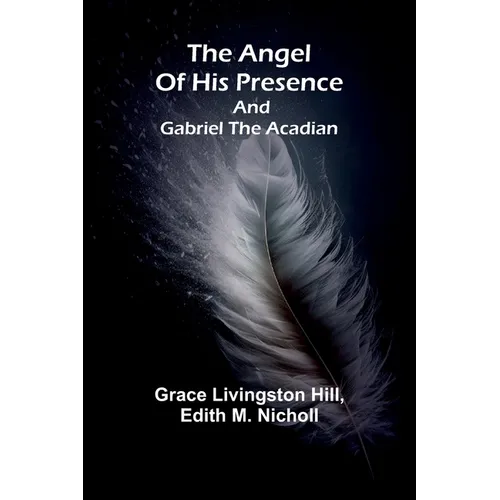 The angel of his presence; and Gabriel the Acadian