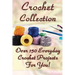 Crochet Collection: Over 150 Everyday Crochet Projects For You!: (Crochet Stitches, Crochet Books, Craft Patterns)