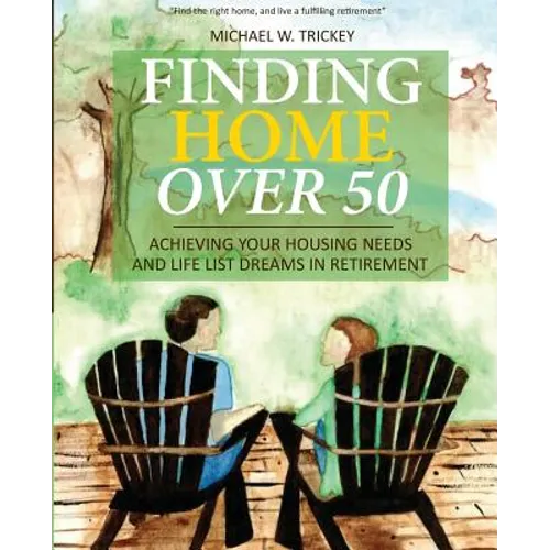 Finding Home Over 50: Achieving Your Housing Needs and Life List Dreams in Retirement