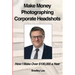 Make Money Photographing Corporate Headshots: How I Make Over $100,000 a Year