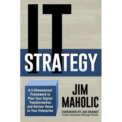 IT Strategy: A 3-Dimensional Framework to Plan Your Digital Transformation and Deliver Value to Your Enterprise