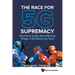 The Race for 5g Supremacy: The: Why China Is Surging