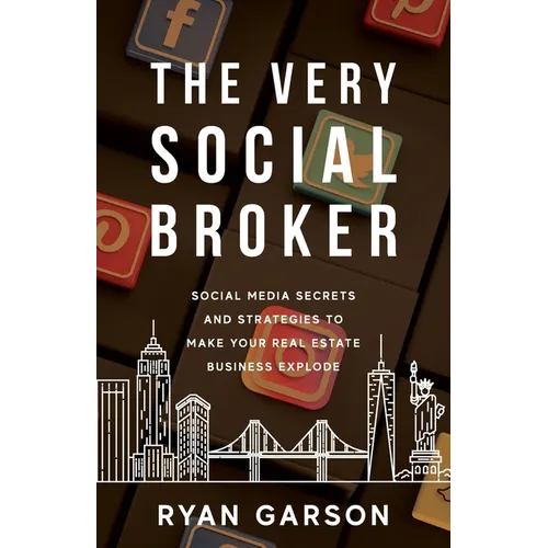 The Very Social Broker: Social Media Secrets and Strategies to Make Your Real Estate Business Explode