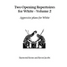 Two Opening Repertoires for White - Volume 2: Aggressive Plans for White
