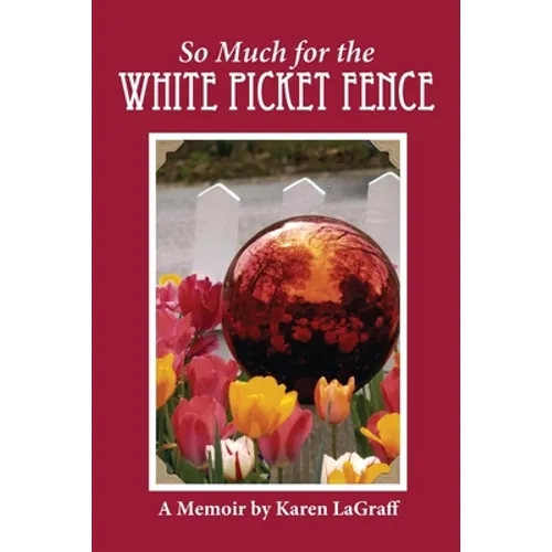 So Much for the White Picket Fence: A Memoir