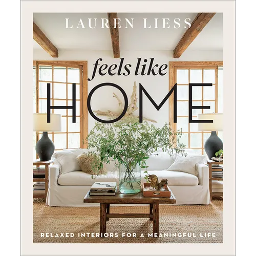 Feels Like Home: Relaxed Interiors for a Meaningful Life