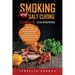 Smoking and Salt Curing Cookbook FOR PREPPERS: 2000 Days of Easy and Delicious Homemade Recipes for Jerky, Fruit, Vegetables, and Herbs to Be Prepared