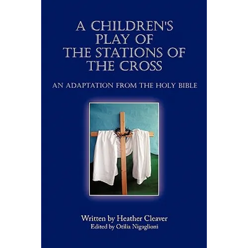 A Children's Play of the Stations of the Cross: An Adaptation from the Holy Bible