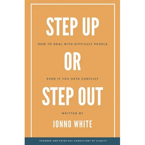 Step Up or Step Out: How to Deal with Difficult People Even If You Hate Conflict