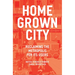 The Homegrown City: Reclaiming the Metropolis for Its Users