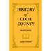 History of Cecil County, Maryland, and the Early Settlements Around the Head of Chesapeake Bay and on the Delaware River, with Sketches of Some of the