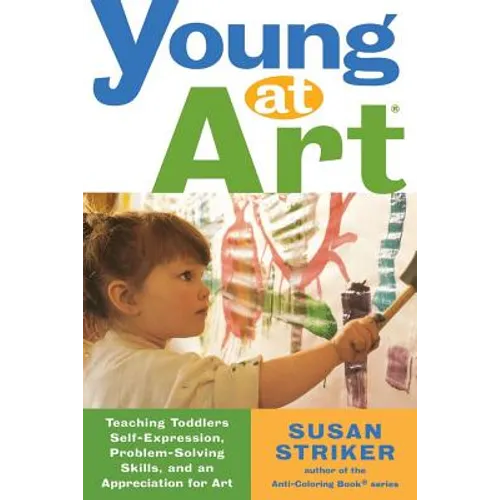 Young at Art: Teaching Toddlers Self-Expression, Problem-Solving Skills, and an Appreciation for Art