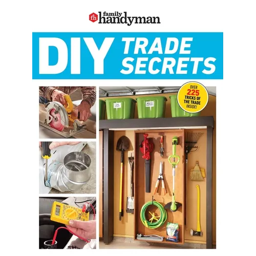 Family Handyman DIY Trade Secrets: Expert Advice Behind the Repairs Every Homeowner Should Know