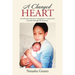 A Changed Heart: An Intimate Look into a Pregnant 15 Year Old'S Journey Through Life and Loss.