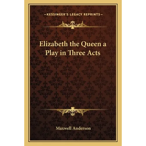 Elizabeth the Queen a Play in Three Acts