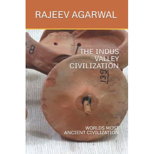 The Indus Valley Civilization: Worlds Most Ancient Civilization